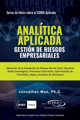 ANALTICA APLICADA - Gestin de Riesgos Empresariales: Aplicacin de la Simulacin de Riesgos de Monte Carlo, Opciones Reales Estratgicas, Pronstico - Johnathan Mun