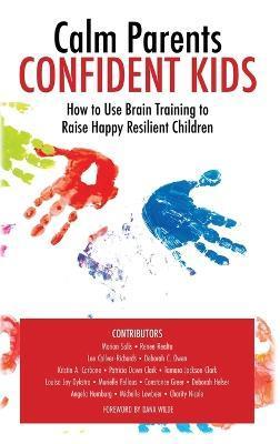 Calm Parent Confident Kids: How to Use Brain Training to Raise Happy Resilient Children - Lee Collver-richards