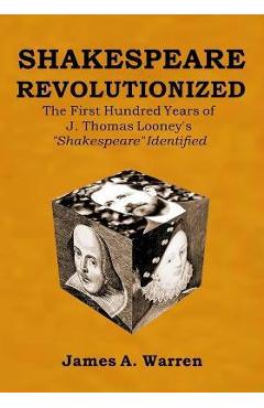 Coperta cărții 'Shakespeare Revolutionized: The First Hundred Years of J. Thomas Looney's Shakespeare Identified - James A. Warren'