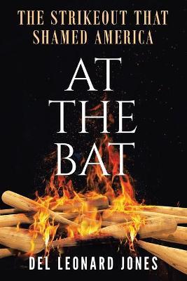 At The Bat: The Strikeout That Shamed America - Del Leonard Jones