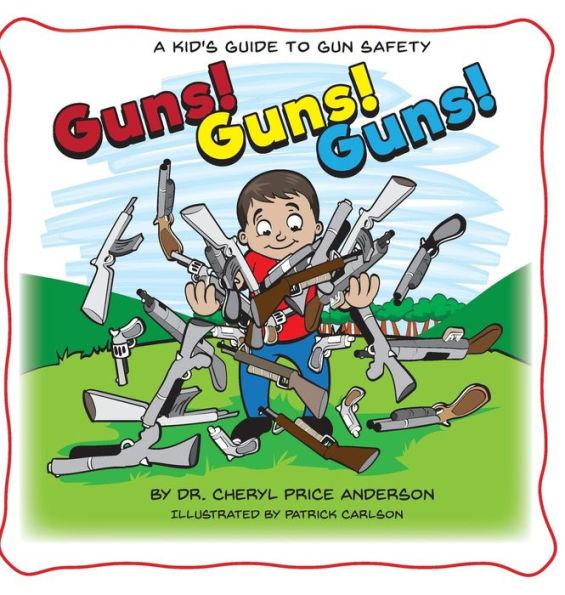 Guns! Guns! Guns!: A Kid's Guide to Gun Safety. - Cheryl Price Anderson