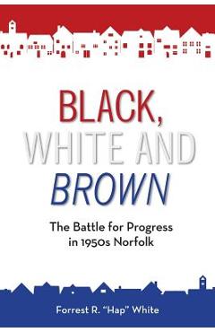 Coperta cărții 'Black, White and Brown: The Battle for Progress in 1950s Norfolk - Forrest R. White'