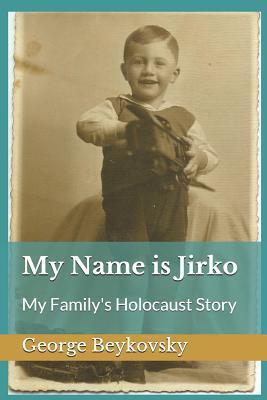 My Name Is Jirko: My Family's Holocaust Story - Gabriele Beykovsky