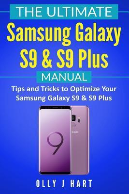 The Ultimate Samsung Galaxy S9 & S9 Plus Manual: Tips and Tricks to Optimize Your Samsung Galaxy S9 & S9 Plus - Olly J. Hart