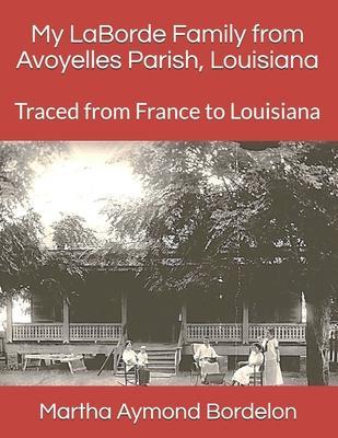 My LaBorde Family from Avoyelles Parish, Louisiana: Traced from France to Louisiana - Martha Aymond Bordelon