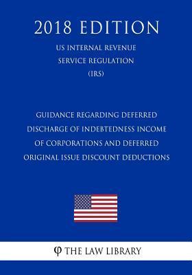 Guidance Regarding Deferred Discharge of Indebtedness Income of Corporations and Deferred Original Issue Discount Deductions (US Internal Revenue Serv - The Law Library