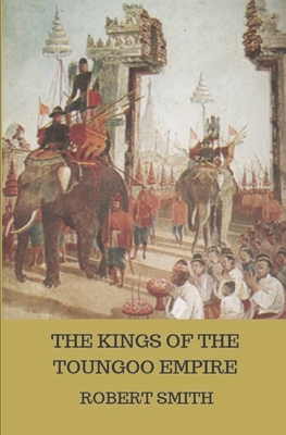 The Kings of the Toungoo Empire - Robert Smith