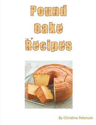 Pound Cake Recipes: Each recipe has a following Note page to follow, easy to make - Christina Peterson