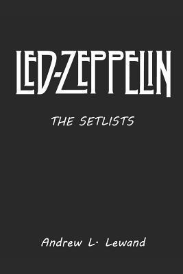 Led Zeppelin: The Setlists - Andrew L. Lewand