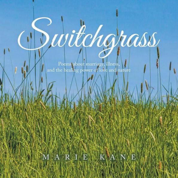 Switchgrass: Poems About Marriage, Illness, and the Healing Power of Love and Nature - Marie Kane