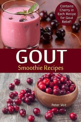 Gout Smoothie Recipes: Contains Cherry in Each Recipe for Gout Relief - Peter Voit