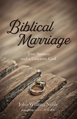 Biblical Marriage: Two Sinners and a Gracious God - John-william Noble