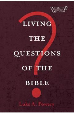 Coperta cărții 'Living the Questions of the Bible - Luke A. Powery'