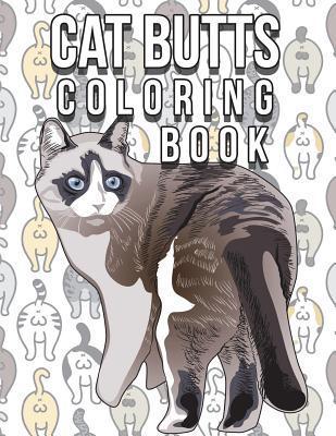 Cat Butt Coloring Book: Funny Cute Coloring Book for Cat Lovers: An Irreverent, Hilarious & Unique Antistress Colouring Pages with Funny Cat & - Animal Coloring Press