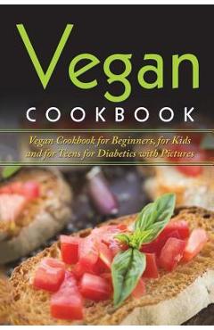 Coperta cărții 'Vegan Cookbook: Vegan Cookbook For Beginners, For Kids And For Teens For Diabetics With Pictures - Lela Gibson'