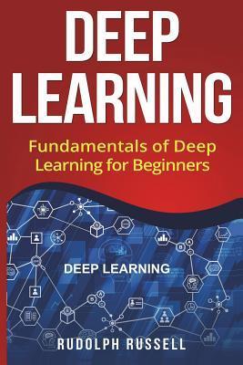 Deep Learning: Fundamentals of Deep Learning for Beginners - Rudolph Russell