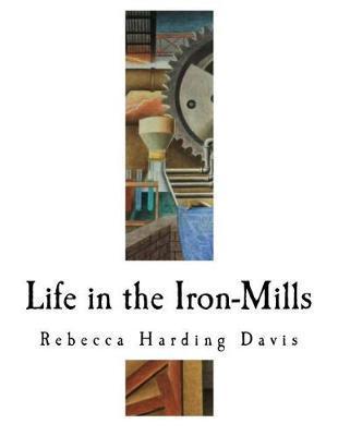 Life in the Iron-Mills: The Korl Woman - Rebecca Harding Davis