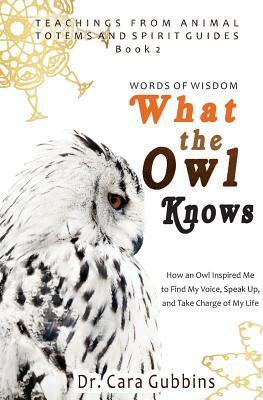 Words of Wisdom: What the Owl Knows: How an Owl Inspired Me to Find My Voice, Speak Up, and Take Charge of My Life - Cara Gubbins