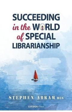 Poza produsului Succeeding in the World of Special Librarianship - Stephen Abram Mls