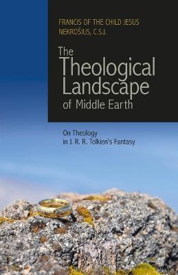 The Theological Landscape of Middle Earth: On Theology in J.R.R. Tolkien's Fantasy - C. S. J. Francis Of The Child Nekrosius