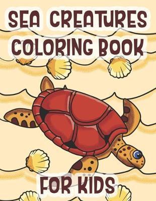 Sea Creatures Coloring Book For Kids: Marine Life Animals Of The Deep Ocean - C. R. Merriam