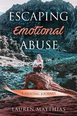 Escaping Emotional Abuse: A healing journey - Lauren Matthias
