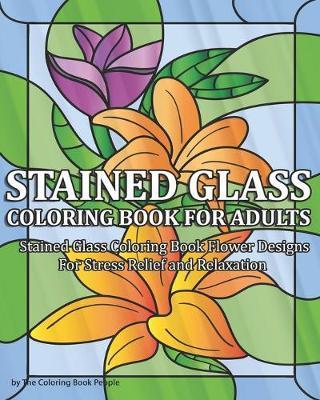 Stained Glass Coloring Book for Adults: Stained Glass Coloring Book Flower Designs For Stress Relief and Relaxation - Coloring Book People