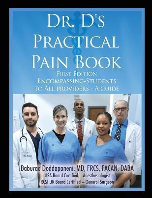 Dr. D's Practical Pain Book: Encompassing-Students to All providers -A guide - Baburao Doddapaneni Frcs Facan Daba