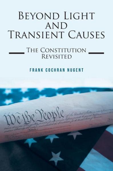 Beyond Light and Transient Causes: The Constitution Revisited - Frank Cochran Nugent