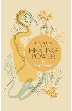 Poza produsului How to Use Your Healing Power - Joseph Murphy