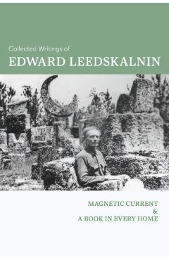 Collected Writings of Edward Leedskalnin: Magnetic Current & A Book in Every Home - Edward Leedskalnin