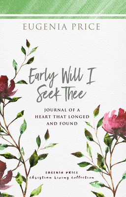 Early Will I Seek Thee: Journal of a Heart That Longed and Found - Eugenia Price