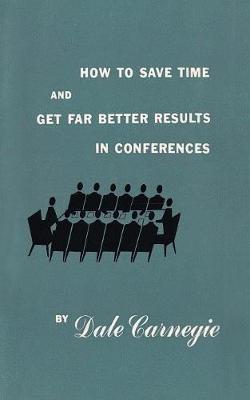 How to save time and get far better results in conferences - Dale Carnegie