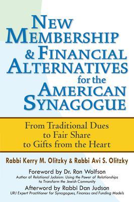 New Membership & Financial Alternatives for the American Synagogue: From Traditional Dues to Fair Share to Gifts from the Heart - Kerry M. Olitzky