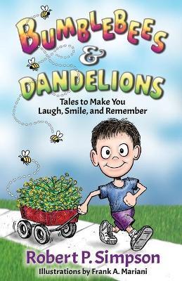 Bumblebees and Dandelions: Tales to Make You Laugh, Smile, and Remember - Robert P. Simpson