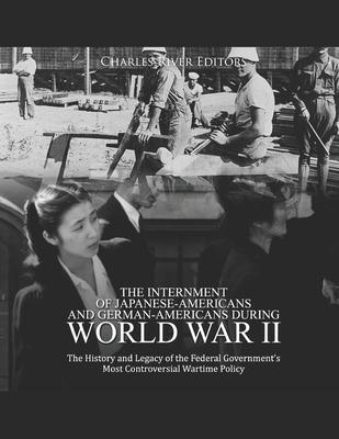 The Internment of Japanese-Americans and German-Americans during World War II: The History and Legacy of the Federal Government's Most Controversial W - Charles River