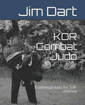 KDR Combat Judo: Traditional Judo for Self-defence - Jim Dart
