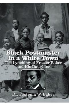 Coperta cărții 'Black Postmaster in a White Town the Lynching of Frazier Baker and His Daughter - Fostenia W. Baker'