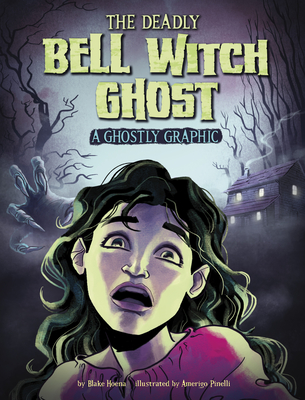 The Deadly Bell Witch Ghost: A Ghostly Graphic - Blake Hoena
