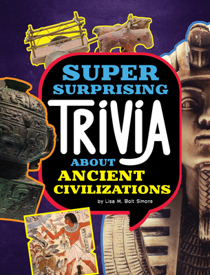Super Surprising Trivia about Ancient Civilizations - Lisa M. Bolt Simons
