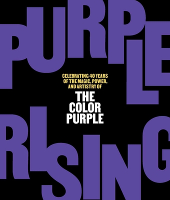 Purple Rising: Celebrating 40 Years of the Magic, Power, and Artistry of the Color Purple - Lise Funderburg