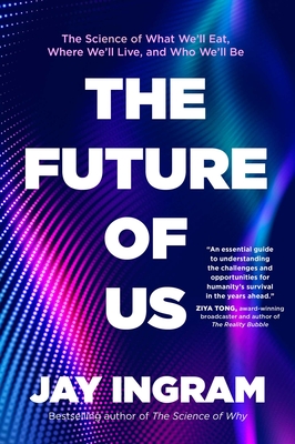 The Future of Us: The Science of What We'll Eat, Where We'll Live, and Who We'll Be - Jay Ingram