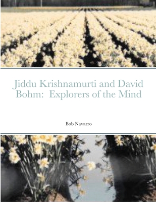 Jiddu Krishnamurti and David Bohm: Explorers of the Mind - Bob Navarro