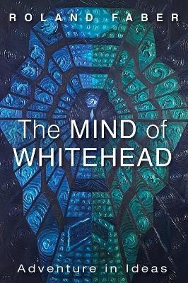 The Mind of Whitehead - Roland Faber