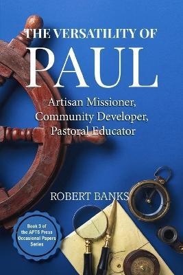 Versatility of Paul: Artisan Missioner, Community Developer, Pastoral Educator - Robert Banks