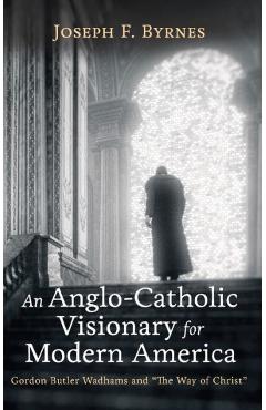 Coperta cărții 'An Anglo-Catholic Visionary for Modern America - Joseph F. Byrnes'