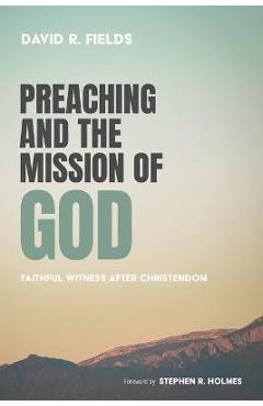 Coperta cărții 'Preaching and the Mission of God: Faithful Witness After Christendom - David R. Fields'