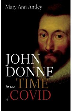 Coperta cărții 'John Donne in the Time of Covid: An Analysis of Devotions Upon Emergent Occasions - Mary Ann Antley'