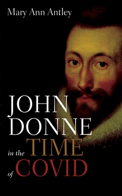 Coperta cărții 'John Donne in the Time of Covid: An Analysis of Devotions Upon Emergent Occasions - Mary Ann Antley'