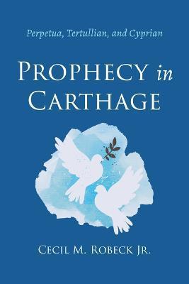 Prophecy in Carthage - Cecil M. Robeck